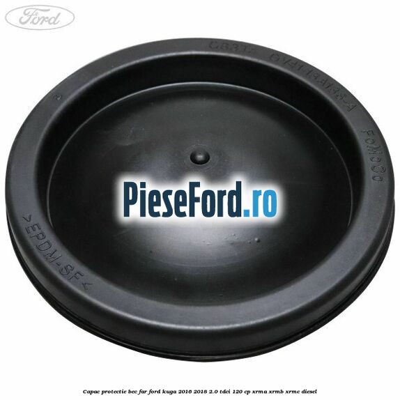 Capac protectie bec far Ford Kuga 2016-2018 2.0 TDCi 120 cp XRMA, XRMB, XRMC diesel