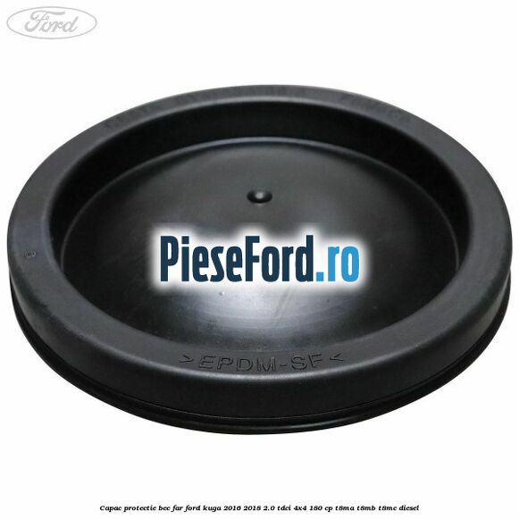 Capac protectie bec far Ford Kuga 2016-2018 2.0 TDCi 4x4 180 cp T8MA, T8MB, T8MC diesel