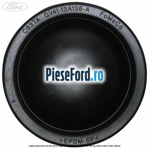 Capac protectie bec far Ford Kuga 2016-2018 2.0 TDCi 4x4 180 cp T8MA, T8MB, T8MC diesel
