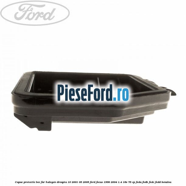 Capac protectie bec far halogen dreapta 10/2001-05/2005 Ford Focus 1998-2004 1.4 16V 75 cp Capac protectie bec far halogen dreapta 10/2001-05/2005 Ford Focus 1998-2004 1.4 16V 75 cp FXDA, FXDB, FXDC, FXDD benzina