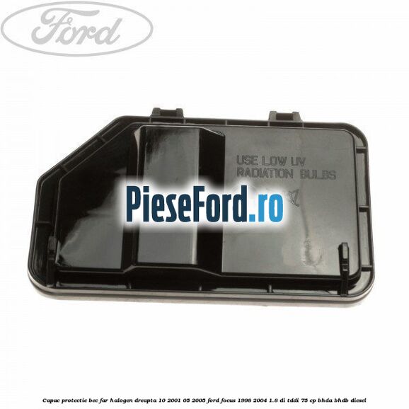 Capac protectie bec far halogen dreapta 10/2001-05/2005 Ford Focus 1998-2004 1.8 DI/TDDi 75 cp BHDA, BHDB diesel