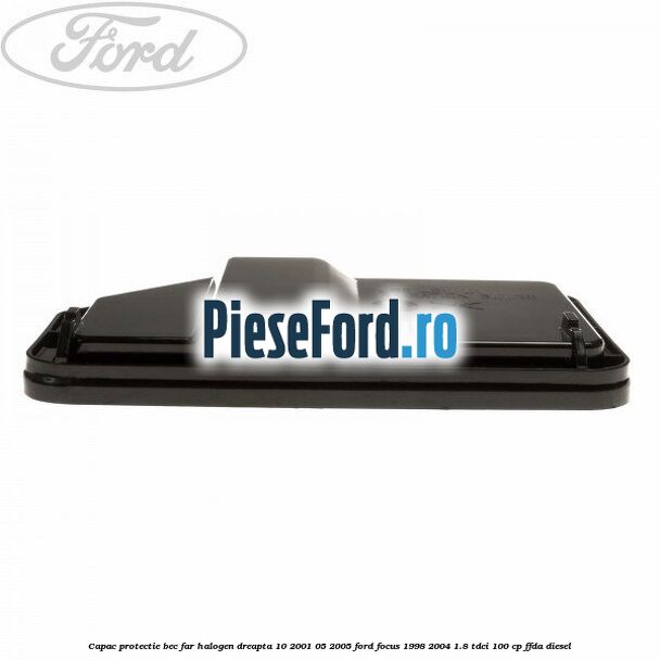 Capac protectie bec far halogen dreapta 10/2001-05/2005 Ford Focus 1998-2004 1.8 TDCi 100 cp FFDA diesel