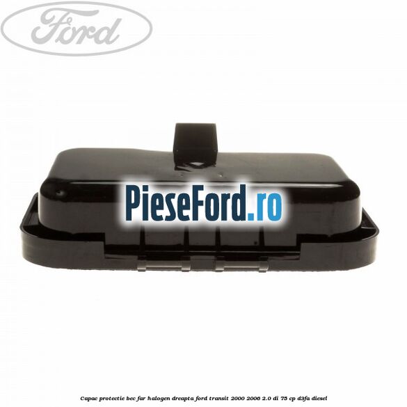 Capac protectie bec far halogen dreapta Ford Transit 2000-2006 2.0 DI 75 cp Capac protectie bec far halogen dreapta Ford Transit 2000-2006 2.0 DI 75 cp D3FA diesel