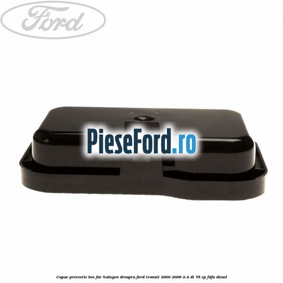 Capac protectie bec far halogen dreapta Ford Transit 2000-2006 2.4 DI 75 cp F4FA diesel