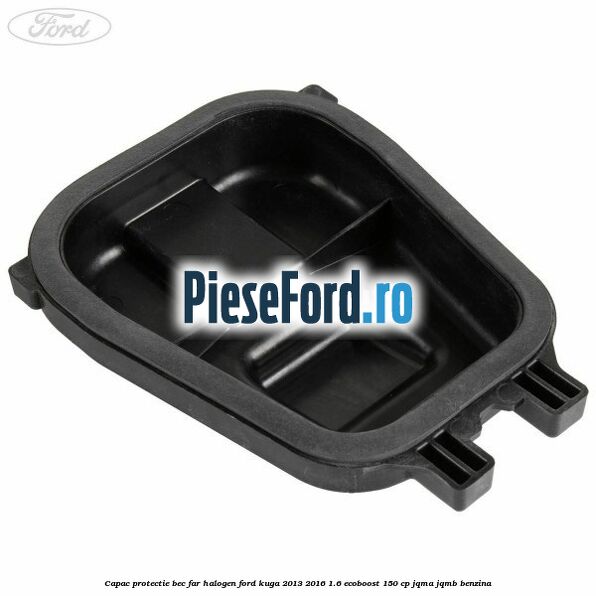 Capac protectie bec far halogen Ford Kuga 2013-2016 1.6 EcoBoost 150 cp JQMA, JQMB benzina