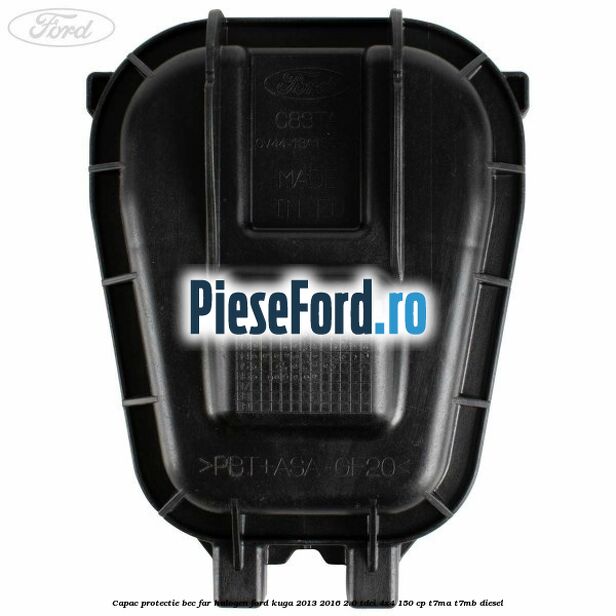 Capac protectie bec far halogen Ford Kuga 2013-2016 2.0 TDCi 4x4 150 cp Capac protectie bec far halogen Ford Kuga 2013-2016 2.0 TDCi 4x4 150 cp T7MA, T7MB diesel