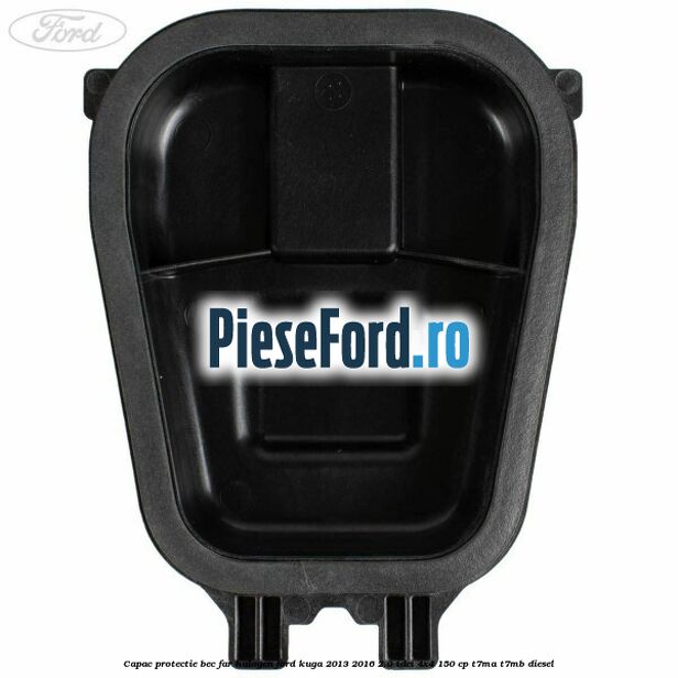 Capac protectie bec far halogen Ford Kuga 2013-2016 2.0 TDCi 4x4 150 cp Capac protectie bec far halogen Ford Kuga 2013-2016 2.0 TDCi 4x4 150 cp T7MA, T7MB diesel