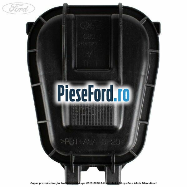 Capac protectie bec far halogen Ford Kuga 2013-2016 2.0 TDCi 4x4 180 cp Capac protectie bec far halogen Ford Kuga 2013-2016 2.0 TDCi 4x4 180 cp T8MA, T8MB, T8MC diesel