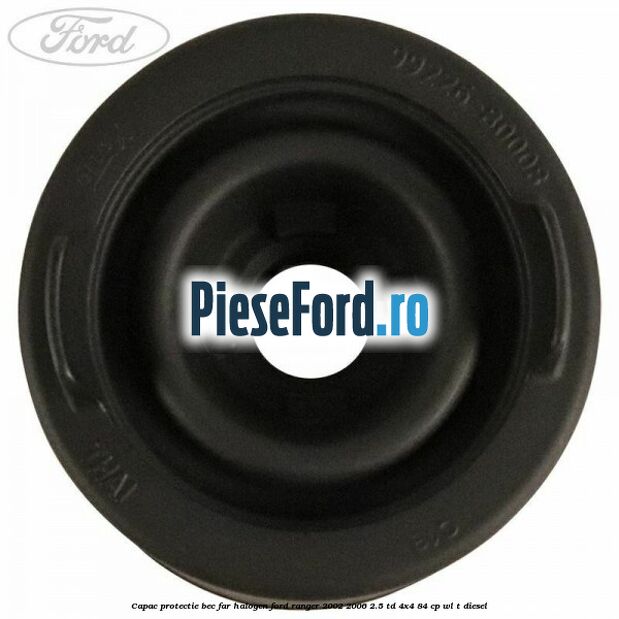 Capac protectie bec far halogen Ford Ranger 2002-2006 2.5 TD 4x4 84 cp WL-T diesel