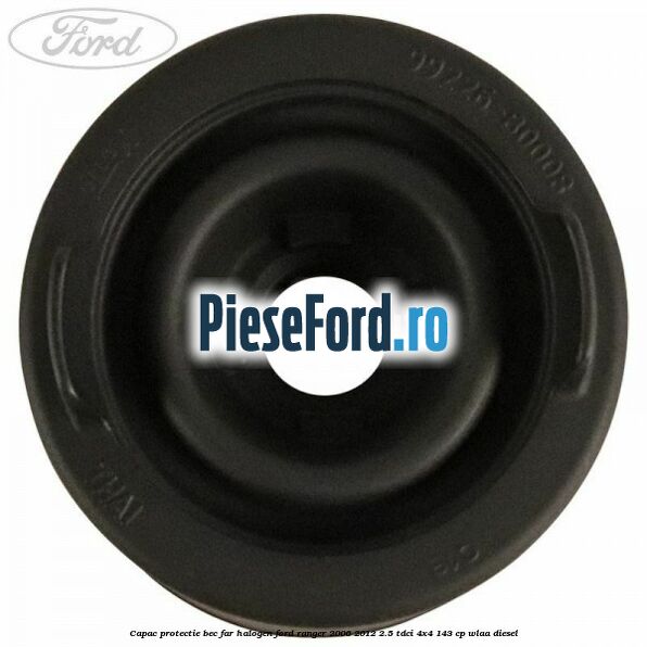 Capac protectie bec far halogen Ford Ranger 2006-2012 2.5 TDCi 4x4 143 cp WLAA diesel
