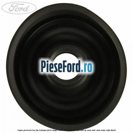 Capac protectie bec far halogen Ford Ranger 2012-2015 3.2 TDCi 4x4 200 cp ENSA, SA2R, SA2S, SA2W, SAFA diesel