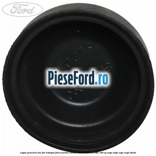 Capac protectie bec far halogen Ford Tourneo Connect 2013-2018 1.5 TDCi 100 cp Capac protectie bec far halogen Ford Tourneo Connect 2013-2018 1.5 TDCi 100 cp XVGA, XVGB, XVGC, XXGA diesel