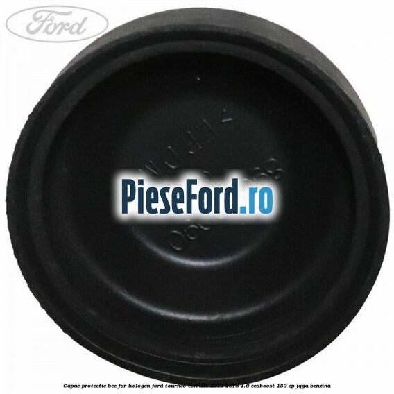 Capac protectie bec far halogen Ford Tourneo Connect 2013-2018 1.6 EcoBoost 150 cp JQGA benzina