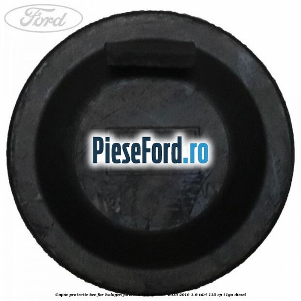 Capac protectie bec far halogen Ford Tourneo Connect 2013-2018 1.6 TDCi 115 cp T1GA diesel