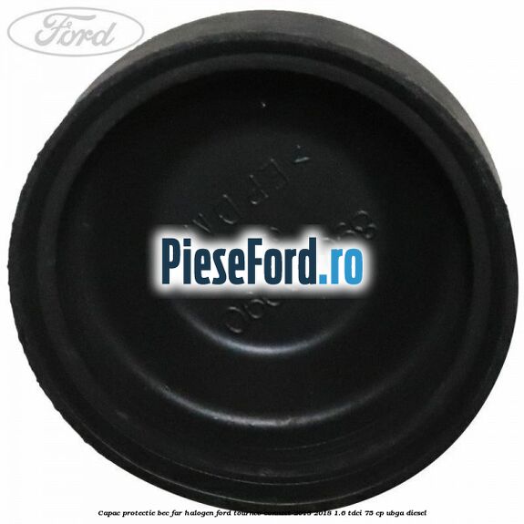 Capac protectie bec far halogen Ford Tourneo Connect 2013-2018 1.6 TDCi 75 cp UBGA diesel