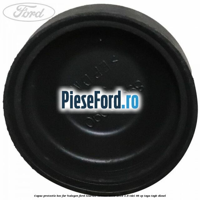 Capac protectie bec far halogen Ford Tourneo Connect 2013-2018 1.6 TDCi 95 cp Capac protectie bec far halogen Ford Tourneo Connect 2013-2018 1.6 TDCi 95 cp TZGA, TZGB diesel
