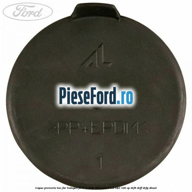 Capac protectie bec far halogen Ford Transit 2014-2018 2.2 TDCi 100 cp DRF5, DRFF, DRFG diesel
