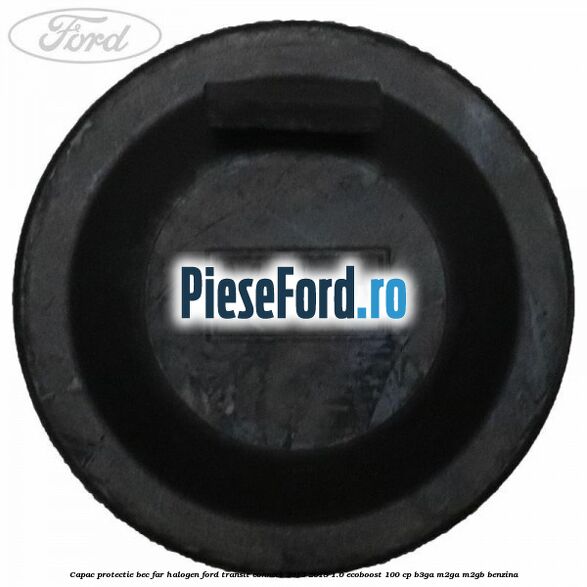 Capac protectie bec far halogen Ford Transit Connect 2013-2018 1.0 EcoBoost 100 cp B3GA, M2GA, M2GB benzina