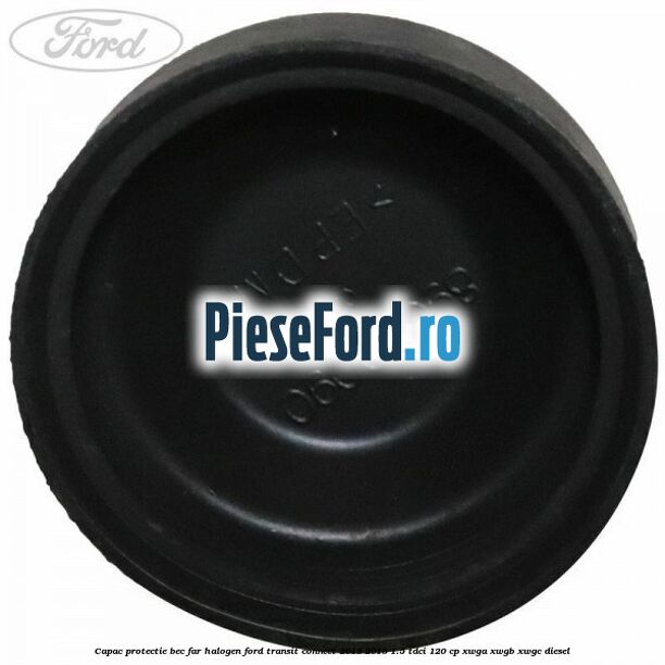 Capac protectie bec far halogen Ford Transit Connect 2013-2018 1.5 TDCi 120 cp XWGA, XWGB, XWGC diesel