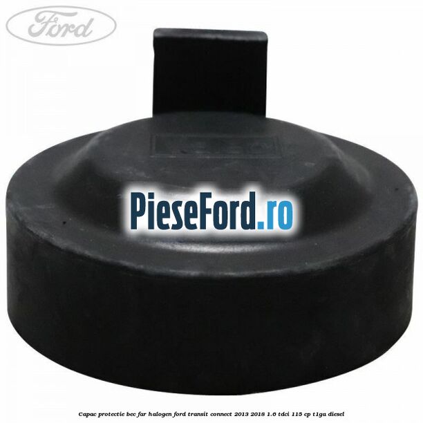 Capac protectie bec far halogen Ford Transit Connect 2013-2018 1.6 TDCi 115 cp T1GA diesel