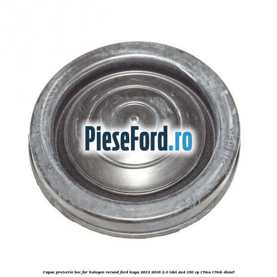 Capac protectie bec far halogen rotund Ford Kuga 2013-2016 2.0 TDCi 4x4 150 cp T7MA, T7MB diesel