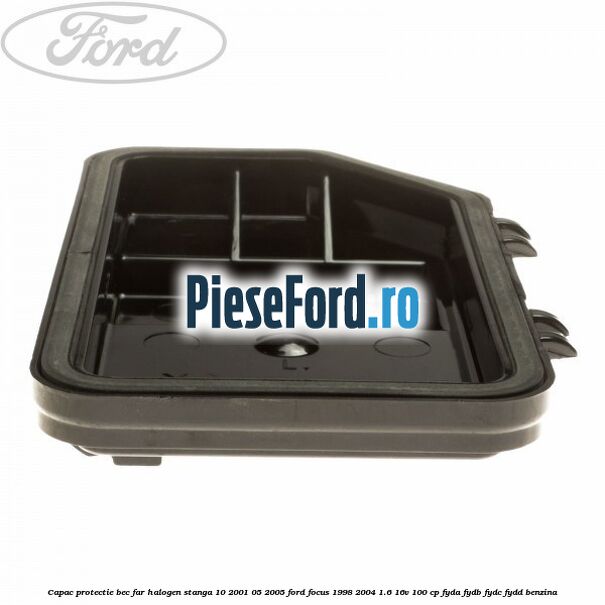 Capac protectie bec far halogen stanga 10/2001-05/2005 Ford Focus 1998-2004 1.6 16V 100 cp FYDA, FYDB, FYDC, FYDD benzina