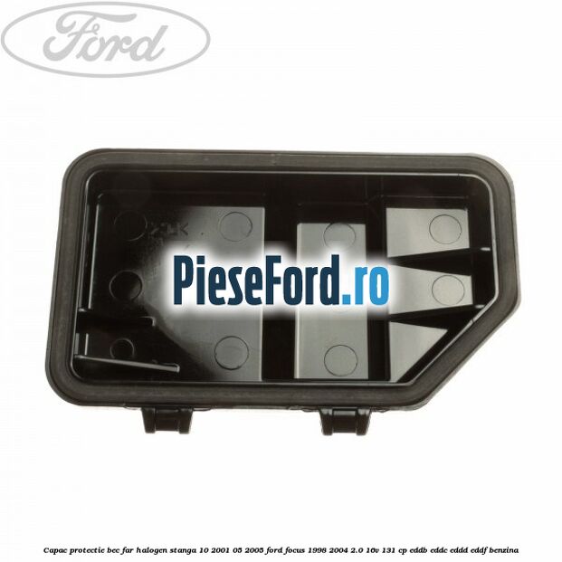 Capac protectie bec far halogen stanga 10/2001-05/2005 Ford Focus 1998-2004 2.0 16V 131 cp Capac protectie bec far halogen stanga 10/2001-05/2005 Ford Focus 1998-2004 2.0 16V 131 cp EDDB, EDDC, EDDD, EDDF benzina