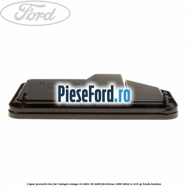 Capac protectie bec far halogen stanga 10/2001-05/2005 Ford Focus 1998-2004 RS 215 cp HMDA benzina