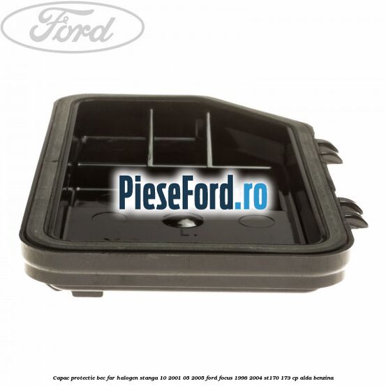 Capac protectie bec far halogen stanga 10/2001-05/2005 Ford Focus 1998-2004 ST170 173 cp Capac protectie bec far halogen stanga 10/2001-05/2005 Ford Focus 1998-2004 ST170 173 cp ALDA benzina