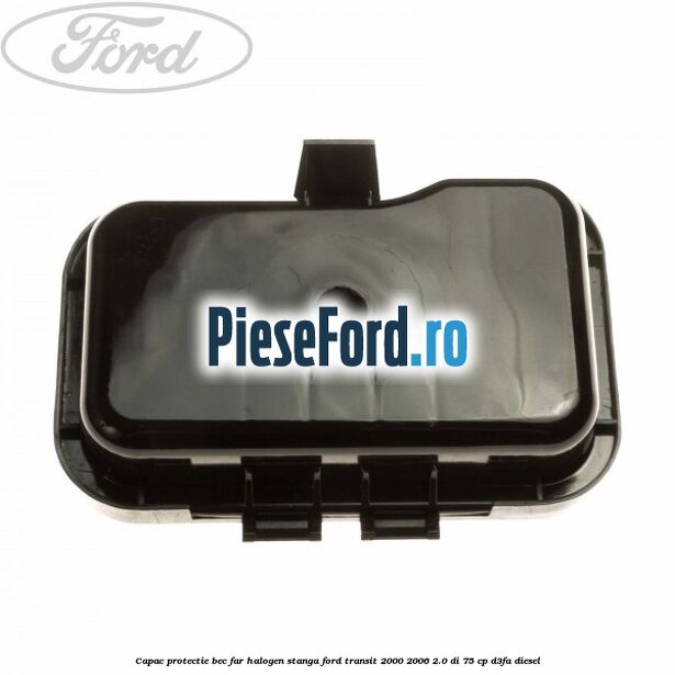 Capac protectie bec far halogen stanga Ford Transit 2000-2006 2.0 DI 75 cp D3FA diesel
