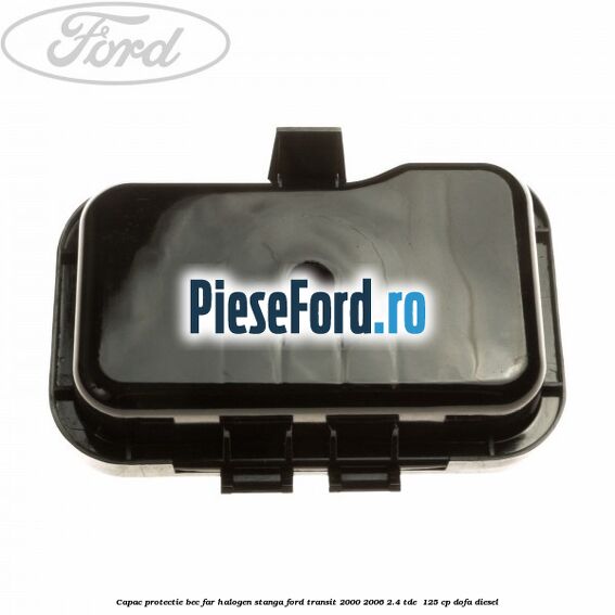 Capac protectie bec far halogen stanga Ford Transit 2000-2006 2.4 TDE  125 cp DOFA diesel