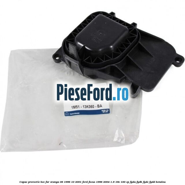 Capac protectie bec far stanga 08/1998-10/2001 Ford Focus 1998-2004 1.6 16V 100 cp FYDA, FYDB, FYDC, FYDD benzina