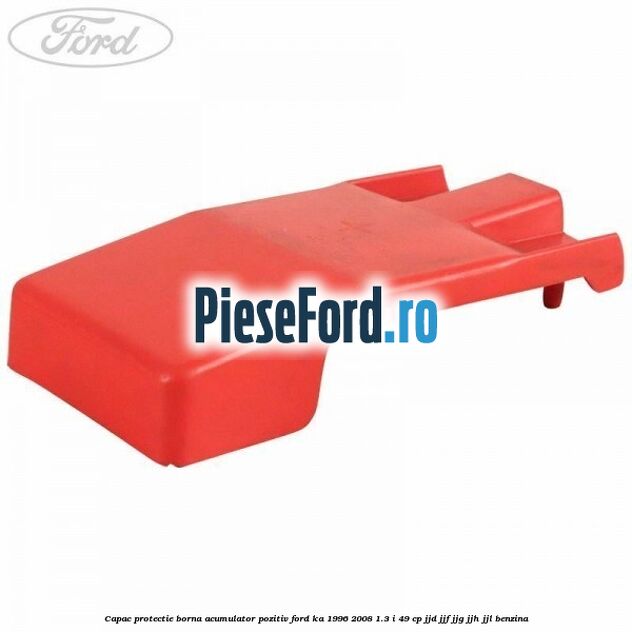 Capac protectie borna acumulator pozitiv Ford Ka 1996-2008 1.3 i 49 cp JJD, JJF, JJG, JJH, JJL benzina