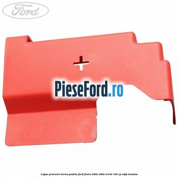 Capac protectie borna pozitiv Ford Fiesta 2002-2005 ST150 150 cp N4JB benzina