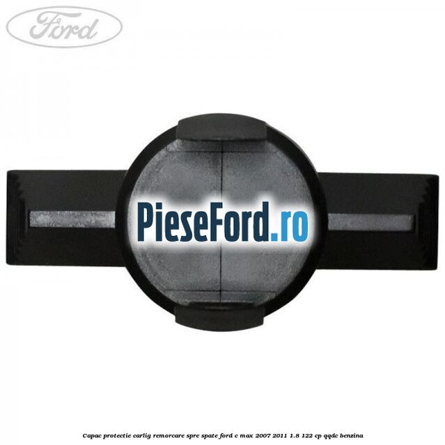 Capac protectie carlig remorcare spre spate Ford C-Max 2007-2011 1.8 122 cp Capac protectie carlig remorcare spre spate Ford C-Max 2007-2011 1.8 122 cp QQDC benzina