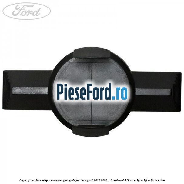 Capac protectie carlig remorcare spre spate Ford EcoSport 2019-2023 1.0 EcoBoost 125 cp M1JC, M1JJ, M1JU benzina