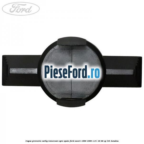 Capac protectie carlig remorcare spre spate Ford Escort 1990-1995 1.6 i 16 88 cp L1H benzina