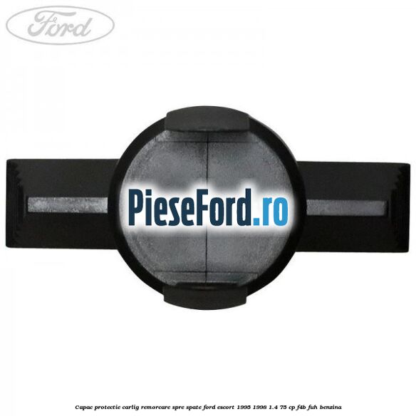 Capac protectie carlig remorcare spre spate Ford Escort 1995-1998 1.4 75 cp F4B, FUH benzina