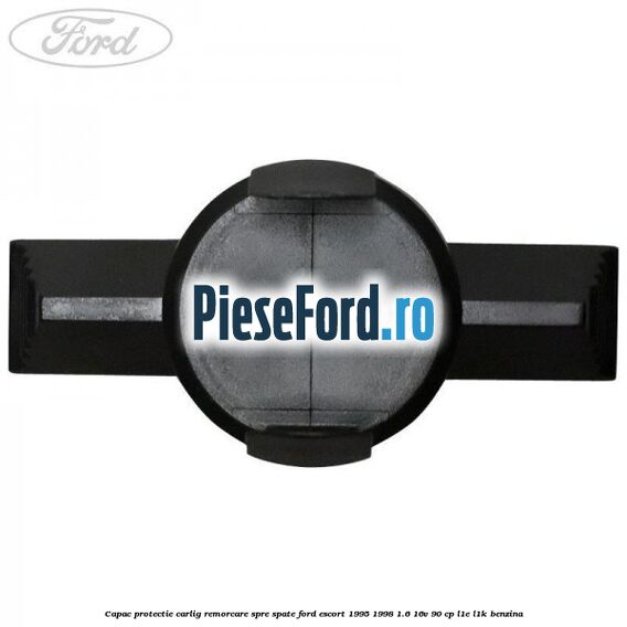 Capac protectie carlig remorcare spre spate Ford Escort 1995-1998 1.6 16V 90 cp Capac protectie carlig remorcare spre spate Ford Escort 1995-1998 1.6 16V 90 cp L1E, L1K benzina