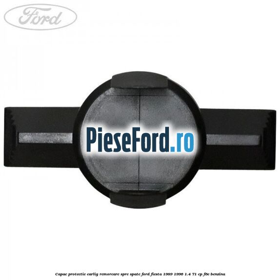 Capac protectie carlig remorcare spre spate Ford Fiesta 1989-1996 1.4 71 cp F6E benzina