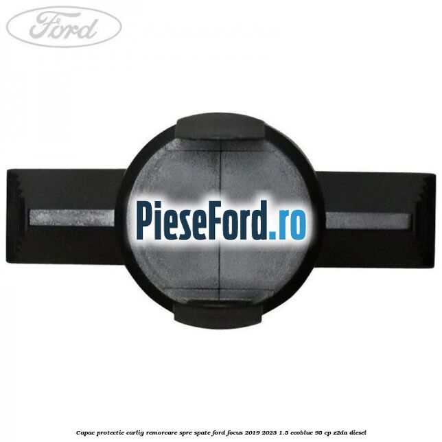 Capac protectie carlig remorcare spre spate Ford Focus 2019-2023 1.5 EcoBlue 95 cp Z2DA diesel