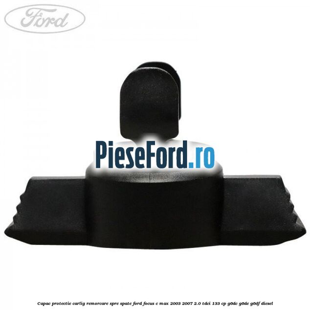Capac protectie carlig remorcare spre spate Ford Focus C-Max 2003-2007 2.0 TDCi 133 cp G6DC, G6DE, G6DF diesel