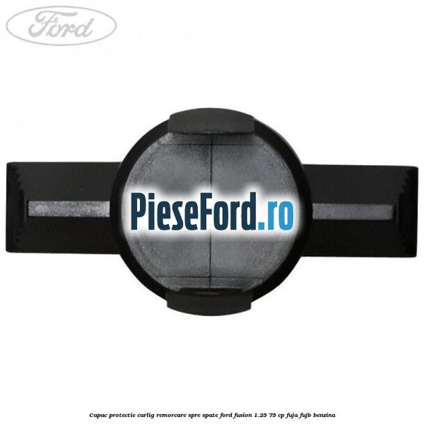 Capac protectie carlig remorcare spre spate Ford Fusion 1.25 75 cp FUJA, FUJB benzina