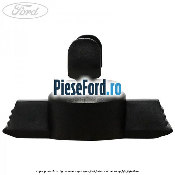 Capac protectie carlig remorcare spre spate Ford Fusion 1.4 TDCi 68 cp F6JA, F6JB diesel