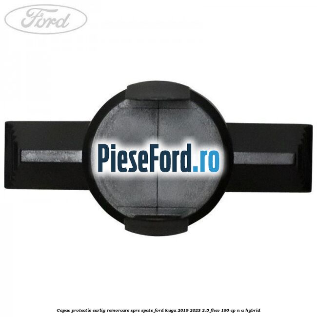 Capac protectie carlig remorcare spre spate Ford Kuga 2019-2023 2.5 FHEV 190 cp n/a hybrid