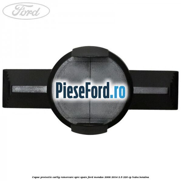 Capac protectie carlig remorcare spre spate Ford Mondeo 2008-2014 2.5 220 cp HUBA benzina