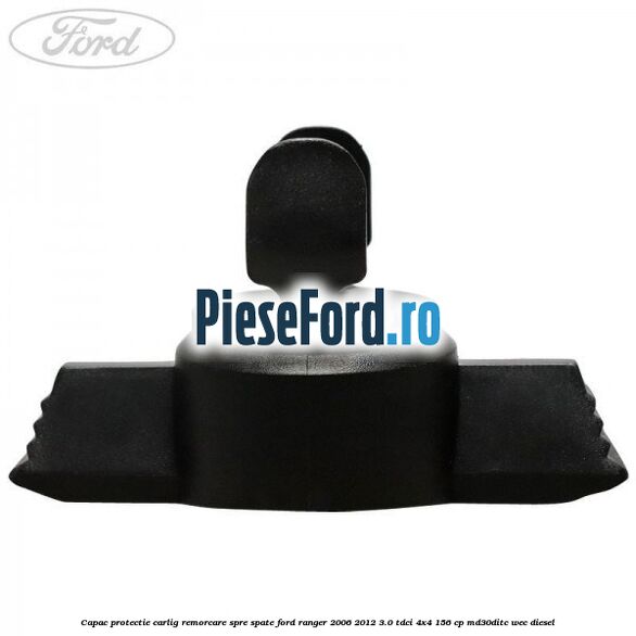 Capac protectie carlig remorcare spre spate Ford Ranger 2006-2012 3.0 TDCi 4x4 156 cp MD30DITC, WEC diesel