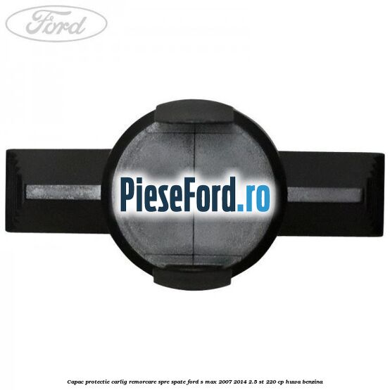 Capac protectie carlig remorcare spre spate Ford S-Max 2007-2014 2.5 ST 220 cp HUWA benzina