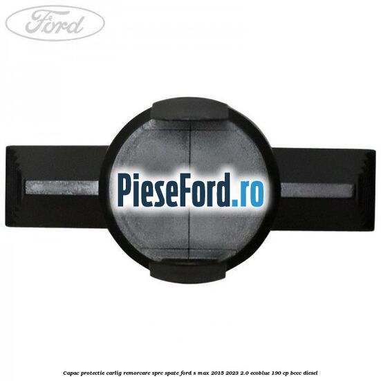 Capac protectie carlig remorcare spre spate Ford S-Max 2015-2023 2.0 EcoBlue 190 cp BCCC diesel