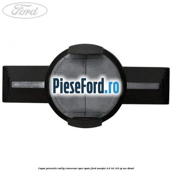 Capac protectie carlig remorcare spre spate Ford Scorpio 2.5 TD 115 cp Capac protectie carlig remorcare spre spate Ford Scorpio 2.5 TD 115 cp SCC diesel
